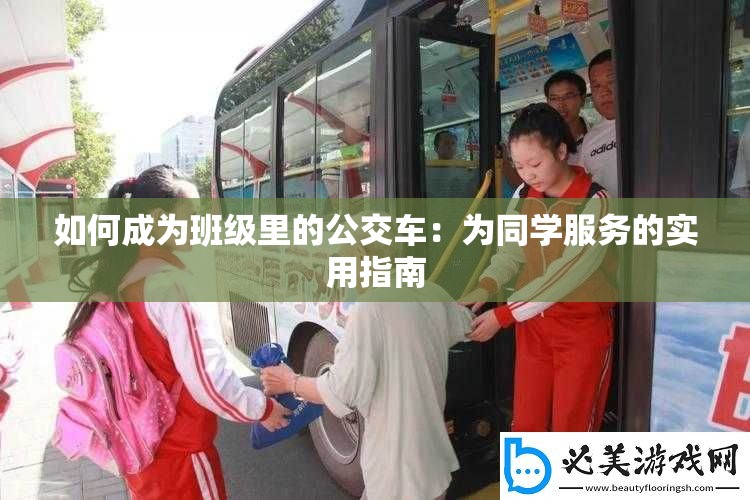 如何成为班级里的公交车：为同学服务的实用指南