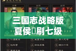 三国志战略版夏侯惇刷七级地攻略：高效刷图技巧分享