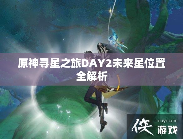 原神寻星之旅DAY2未来星位置全解析