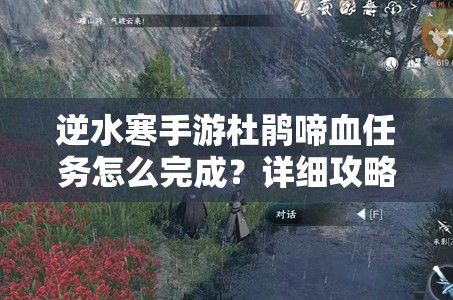 逆水寒手游杜鹃啼血任务怎么完成？详细攻略解析