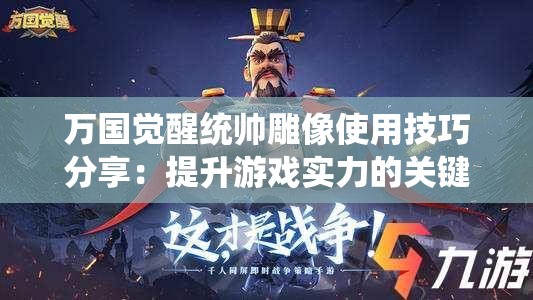 万国觉醒统帅雕像使用技巧分享：提升游戏实力的关键