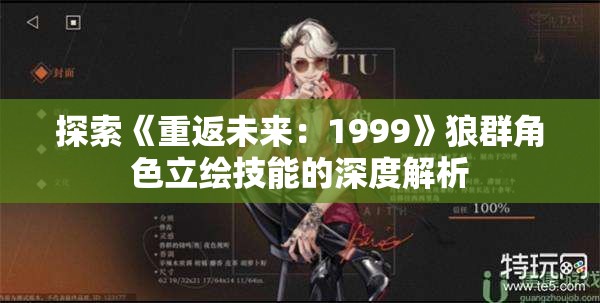 探索《重返未来：1999》狼群角色立绘技能的深度解析